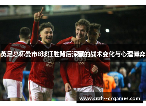 英足总杯曼市8球狂胜背后深藏的战术变化与心理博弈 英足总杯曼市8球狂胜背后深藏的战术变化与心理博弈