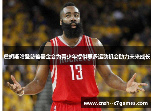 詹姆斯哈登慈善基金会为青少年提供更多运动机会助力未来成长