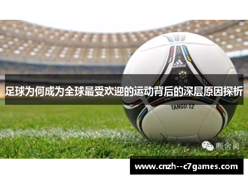 足球为何成为全球最受欢迎的运动背后的深层原因探析 足球为何成为全球最受欢迎的运动背后的深层原因探析