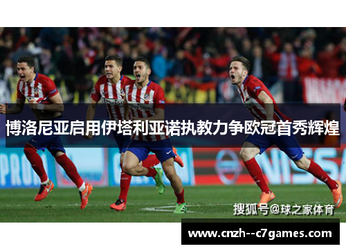 博洛尼亚启用伊塔利亚诺执教力争欧冠首秀辉煌 博洛尼亚启用伊塔利亚诺执教力争欧冠首秀辉煌