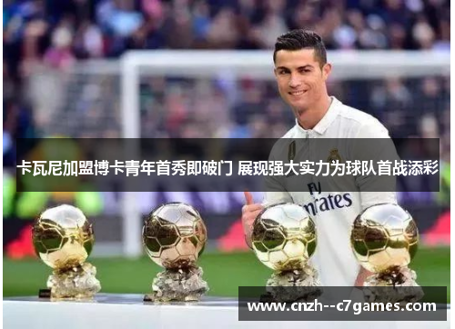 卡瓦尼加盟博卡青年首秀即破门 展现强大实力为球队首战添彩