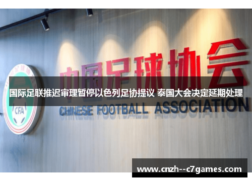 国际足联推迟审理暂停以色列足协提议 泰国大会决定延期处理 国际足联推迟审理暂停以色列足协提议 泰国大会决定延期处理