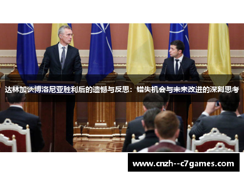 达林加谈博洛尼亚胜利后的遗憾与反思:错失机会与未来改进的深刻思考 达林加谈博洛尼亚胜利后的遗憾与反思:错失机会与未来改进的深刻思考