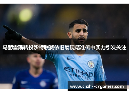 马赫雷斯转投沙特联赛依旧展现精准传中实力引发关注