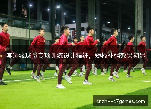 某边缘球员专项训练设计精细，短板补强效果初显